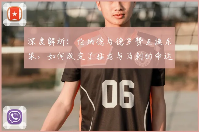 深度解析:伦纳德与德罗赞互换东家,如何改变了猛龙与马刺的命运轨迹